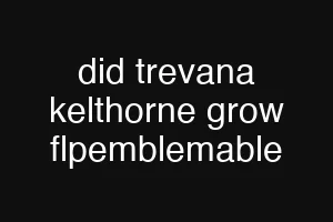 did trevana kelthorne grow flpemblemable